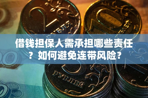 济南借钱担保人需承担哪些责任？如何避免连带风险？