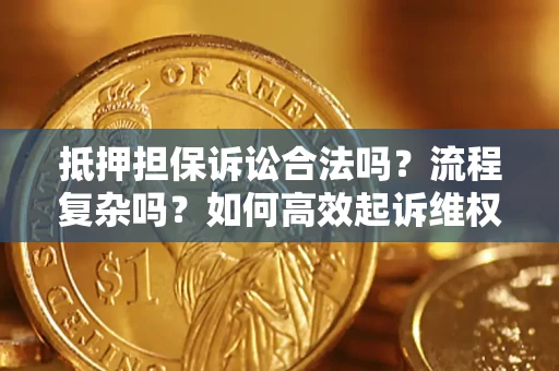 济南抵押担保诉讼合法吗？流程复杂吗？如何高效起诉维权？