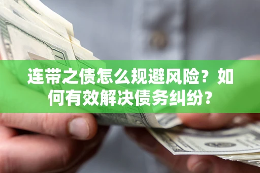 济南连带之债怎么规避风险？如何有效解决债务纠纷？