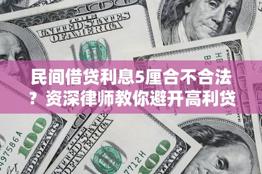 济南民间借贷利息5厘合不合法？资深律师教你避开高利贷陷阱