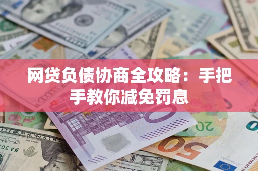 济南网贷负债协商全攻略：手把手教你减免罚息