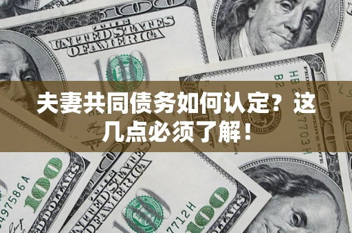 济南夫妻共同债务如何认定？这几点必须了解！