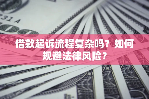 济南借款起诉流程复杂吗？如何规避法律风险？