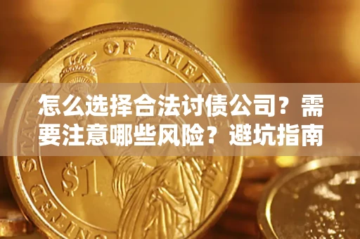 济南怎么选择合法讨债公司？需要注意哪些风险？避坑指南来了！