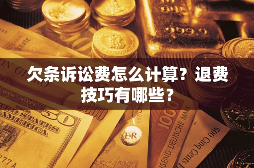 济南欠条诉讼费怎么计算？退费技巧有哪些？
