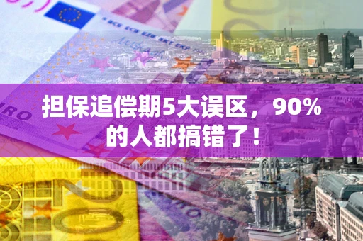 济南担保追偿期5大误区，90%的人都搞错了！