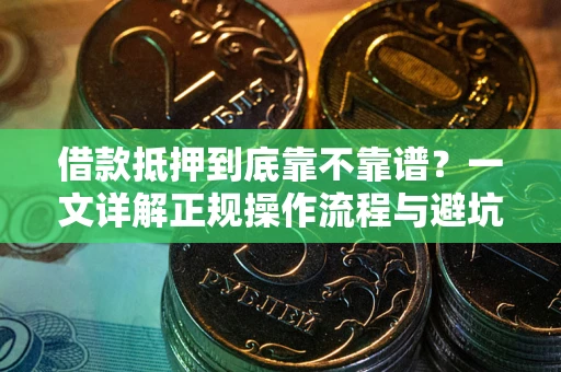 济南借款抵押到底靠不靠谱？一文详解正规操作流程与避坑指南