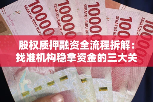 济南股权质押融资全流程拆解：找准机构稳拿资金的三大关键