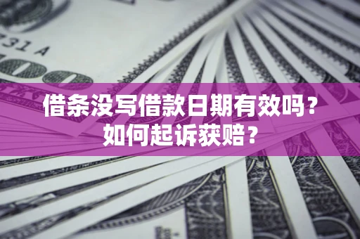 济南借条没写借款日期有效吗？如何起诉获赔？