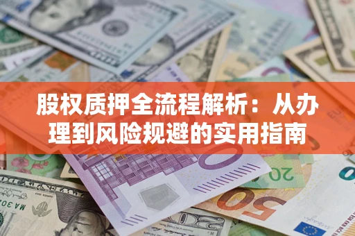 济南股权质押全流程解析：从办理到风险规避的实用指南