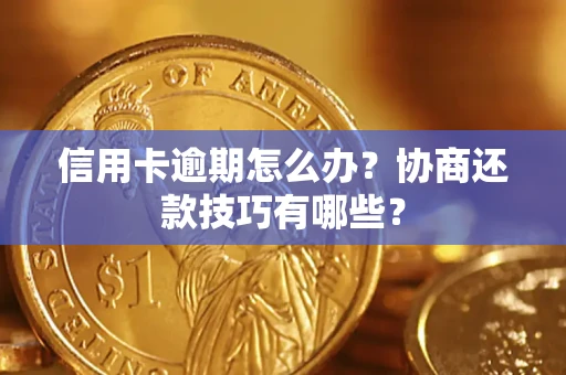 济南信用卡逾期怎么办？协商还款技巧有哪些？