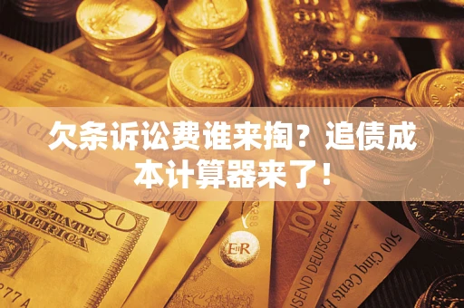 济南欠条诉讼费谁来掏？追债成本计算器来了！