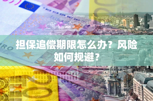 济南担保追偿期限怎么办？风险如何规避？