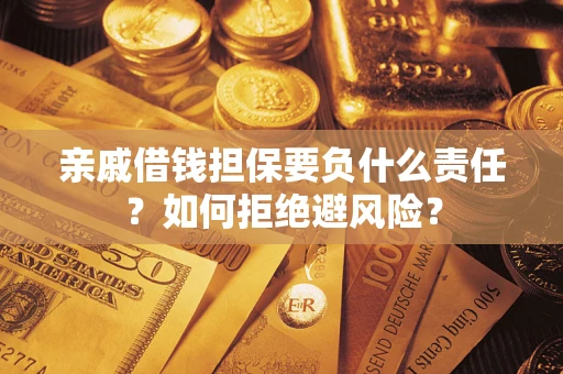 济南亲戚借钱担保要负什么责任？如何拒绝避风险？