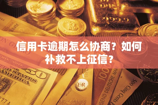 济南信用卡逾期怎么协商？如何补救不上征信？