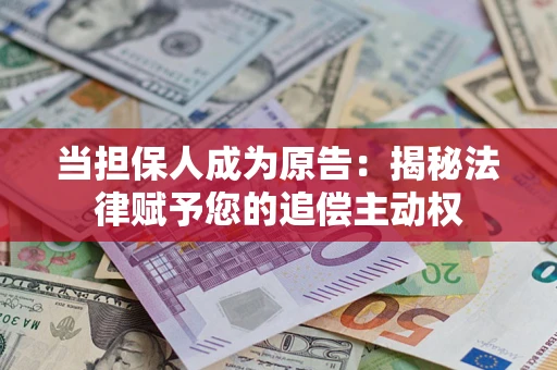 济南当担保人成为原告:揭秘法律赋予您的追偿主动权 济南当担保人成为原告:揭秘法律赋予您的追偿主动权