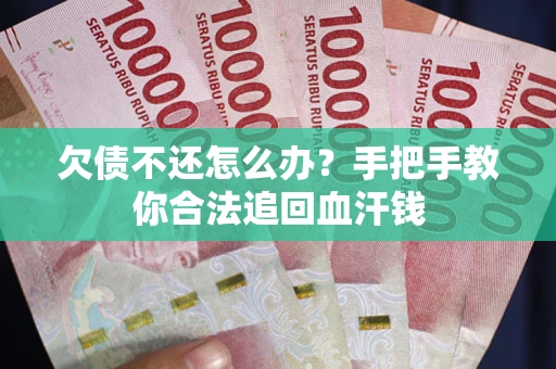 济南欠债不还怎么办?手把手教你合法追回血汗钱 济南欠债不还怎么办?手把手教你合法追回血汗钱