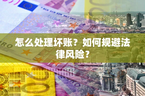 济南怎么处理坏账？如何规避法律风险？