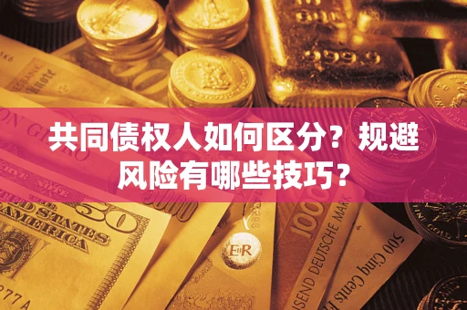 济南共同债权人如何区分？规避风险有哪些技巧？