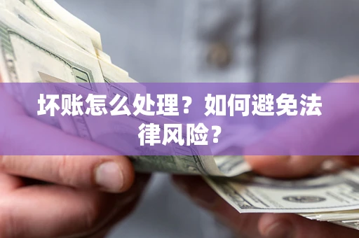 济南坏账怎么处理？如何避免法律风险？