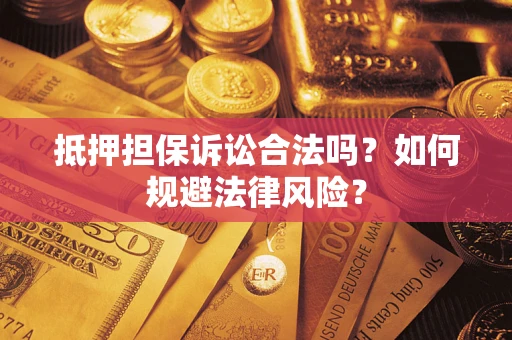 济南抵押担保诉讼合法吗？如何规避法律风险？
