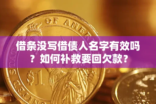 济南借条没写借债人名字有效吗？如何补救要回欠款？