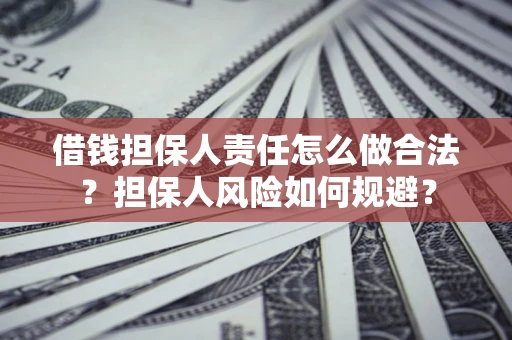 济南借钱担保人责任怎么做合法？担保人风险如何规避？