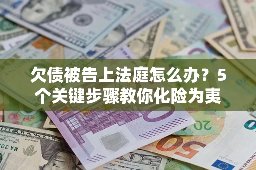 济南欠债被告上法庭怎么办？5个关键步骤教你化险为夷