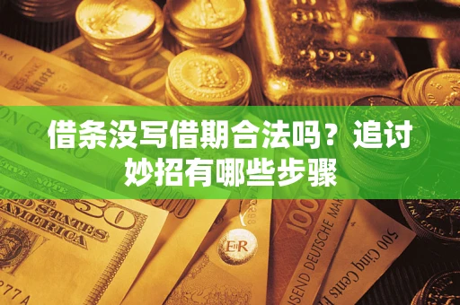 济南借条没写借期合法吗？追讨妙招有哪些步骤