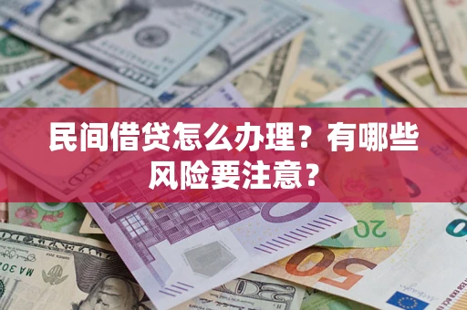 济南民间借贷怎么办理？有哪些风险要注意？
