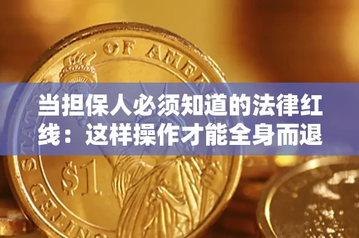 济南当担保人必须知道的法律红线：这样操作才能全身而退
