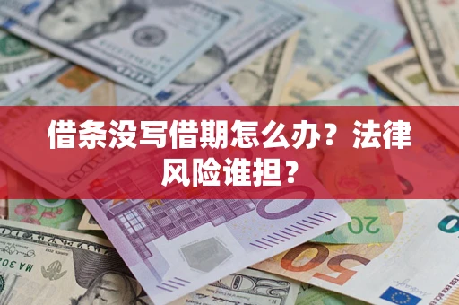 济南借条没写借期怎么办？法律风险谁担？