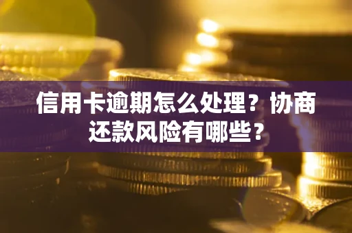 济南信用卡逾期怎么处理？协商还款风险有哪些？